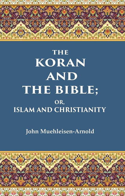 The Koran and the Bible: Or, Islam and Christianity - Gyan Books