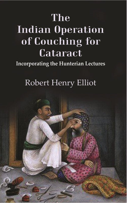 The Indian Operation of Couching for Cataract: Incorporating the Hunterian Lectures - Gyan Books