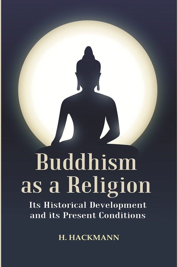 Buddhism as a Religion: Its Historical Development and its Present Conditions - Gyan Books