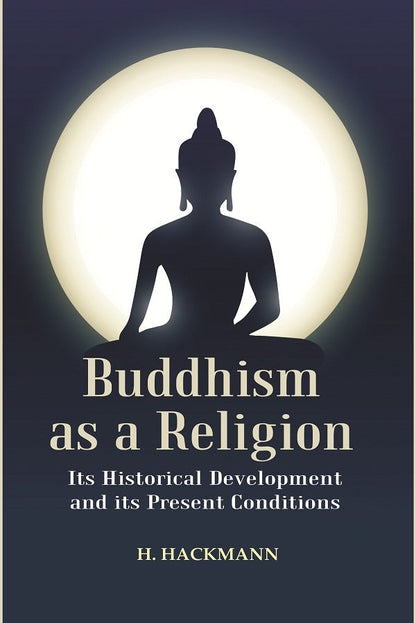 Buddhism as a Religion: Its Historical Development and its Present Conditions - Gyan Books