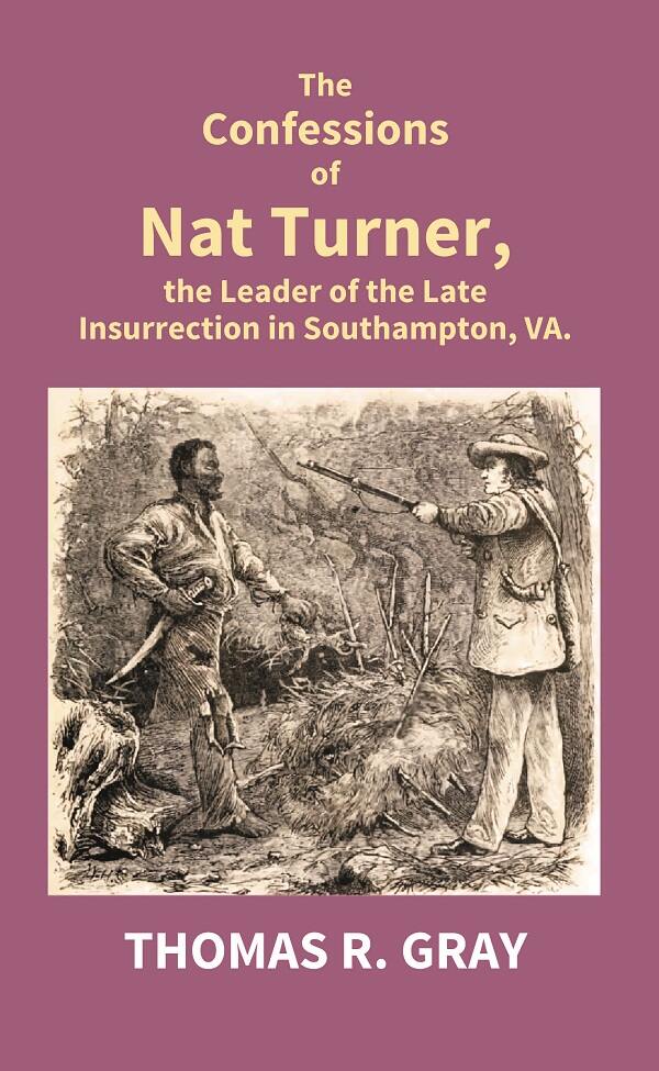 The Confessions of Nat Turner, the Leader of the Late Insurrection in Southampton, Va. - Gyan Books