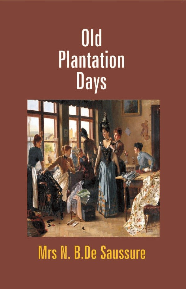 Old Plantation Days: Being Recollections of Southern Life Before the Civil War - Gyan Books