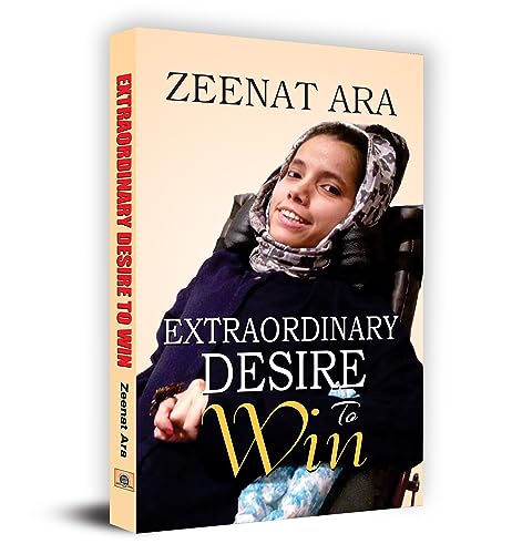 Extraordinary Desire To Win: Autobiography Of A Real Fighter Zeenat Ara — Who Was Diagnosed With A Rare Disease Of Spinal Muscular Atrophy (Sma) Paperback Edition-Zeenat Ara
