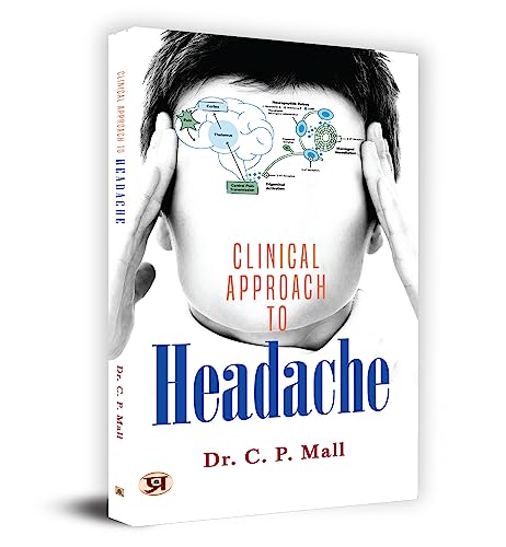 Clinical Approach To Headache: Become A Superb Doctor — Medical Research, Practical Guide For Medical Students And Practitioners-Dr. C.P. Mall