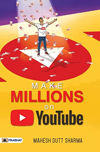 Make Million On Youtube : Become A Youtube Millionaire-Create, Grow, And Monetize Your Channel-Maheash Dutt Sharma