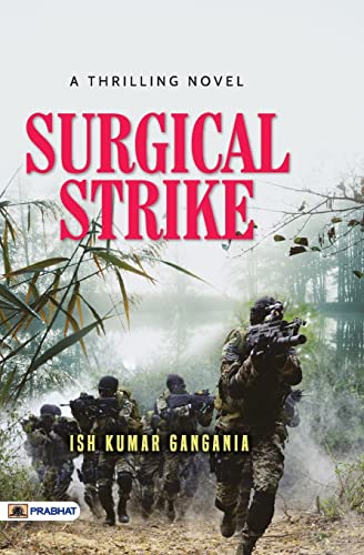 Surgical Strike: Biography Of The Heroes Of The Indian Army — Thrilling Novel Based On A True Event Against Terrorist Launch Pads Across The Loc By Raw-Ish Kumar Gangania