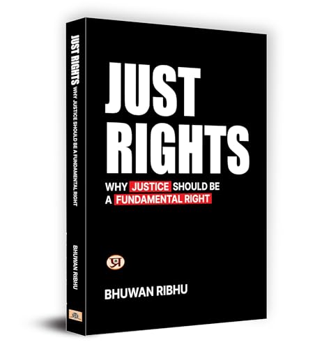 Just Rights : Why Justice Should Be A Fundamental Right—Fundamental Rights Of Indian Constitution Challenges And Developments (Right To Equality, ... Rights, Right To Constitutional Remedies)-Bhuwan Ribhu