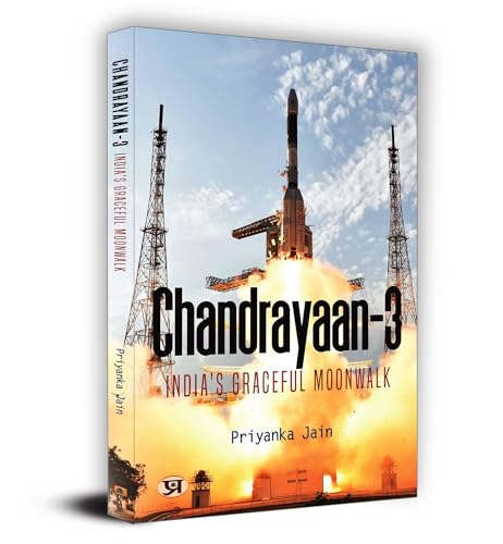 Chandrayaan-3: Mission Features And Highlights Of Chandrayaan (Journey To The Moon And Beyond—Exploring The Mysteries Of The Lunar Frontier, Unveiling Discoveries, And Charting The Future Of Space Exploration)-Priyanka Jain