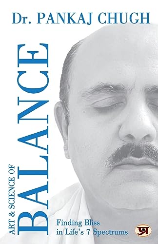 Art & Science Of Balance: Finding Bliss In Life’S 7 Spectrums-Dr. Pankaj Chugh