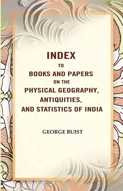Index to Books and Papers on the Physical Geography, Antiquities, and Statistics of India - Gyan Books