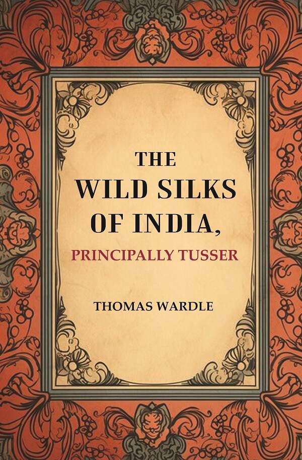 The Wild Silks of India, Principally Tusser - Gyan Books