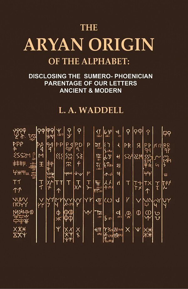 The Aryan Origin of the Alphabet: Disclosing the Sumero- Phcenician Parentage of our Letters Ancient & Modern - Gyan Books