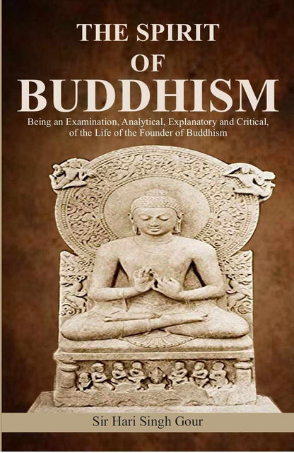 The Spirit of Buddhism: Being an Examination, Analytical, Explanatory and Critical, of the Life of the Founder of Buddhism - Gyan Books