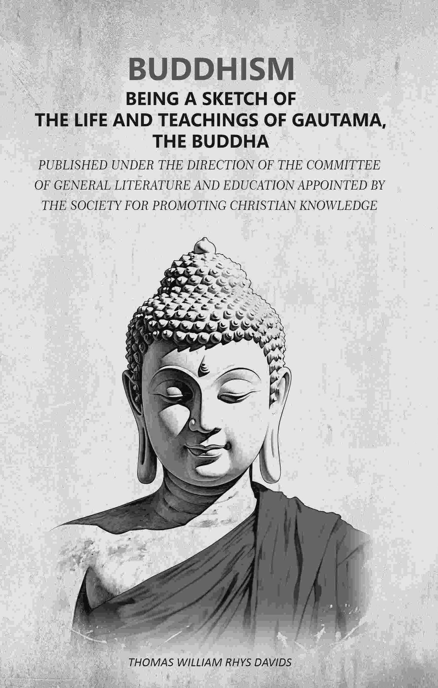 Buddhism - Being A Sketch Of The Life And Teachings Of Gautama, The Buddha: Published Under The Direction - Gyan Books