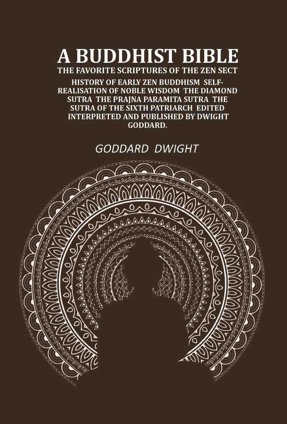 A Buddhist Bible the favorite scriptures of the Zen sect: history of early Zen Buddhism self-realisation of noble wisdom the Diamond sutra the Prajna paramita sutra the sutra of the sixth patriarch - Gyan Books