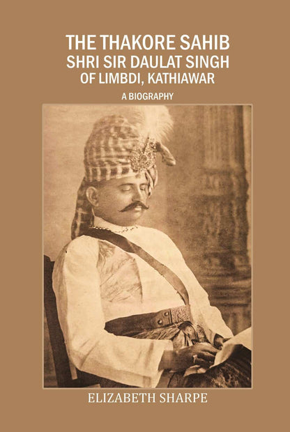 The Thakore Sahib Shri Sir Daulat Singh of Limbdi, Kathiawar: a Biography - Gyan Books