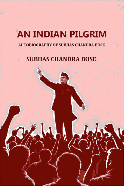 AN INDIAN PILGRIM: AUTOBIOGRAPHY OF SUBHAS CHANDRA BOSE - Gyan Books