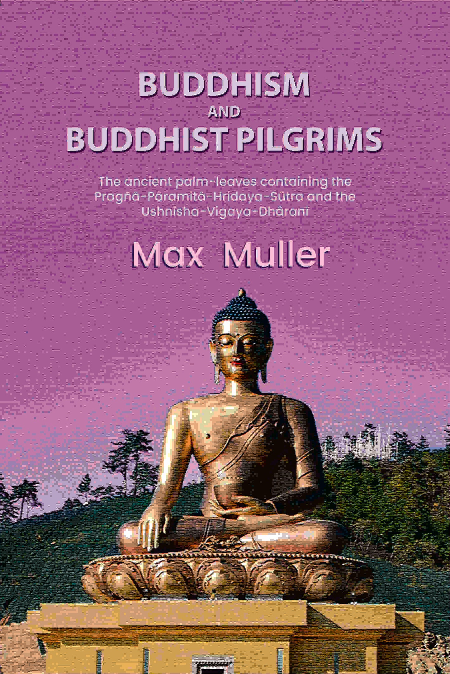 Buddhism and Buddhist pilgrims: The ancient palm-leaves containing the Pragñâ-Pâramitâ-Hridaya-Sûtra and the Ushnîsha-Vigaya-Dhâranî - Gyan Books