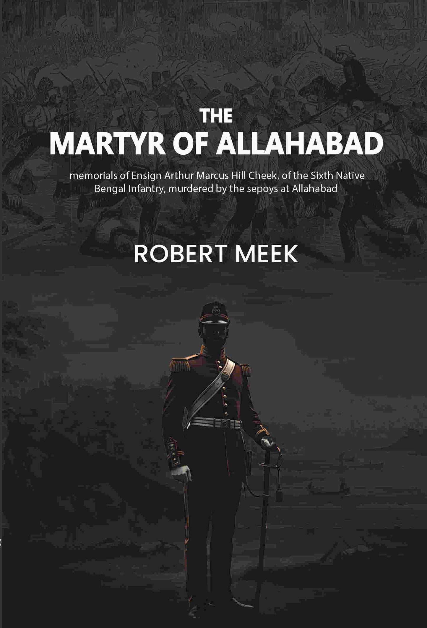 The martyr of Allahabad: memorials of Ensign Arthur Marcus Hill Cheek, of the Sixth Native Bengal Infantry, murdered by the sepoys at Allahabad - Gyan Books