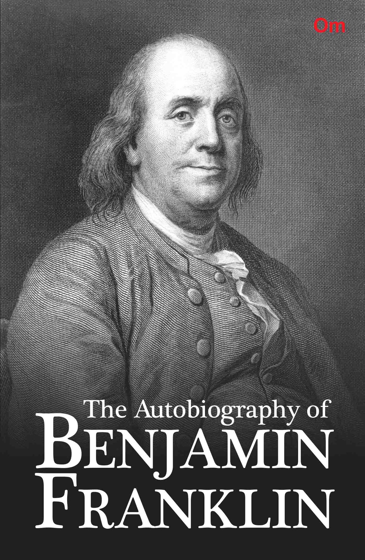 The Autobiography of Benjamin Franklin by Benjamin Franklin - Om Books