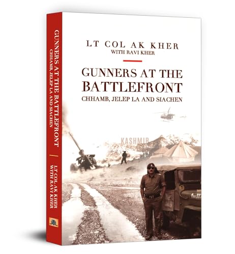 Gunners At The Battlefront: Chhamb, Jelep La, And Siachen (Biography Of A Soldier) A Glimpse Into Valor And Sacrifice By Lt. Col. Ashok Kumar Kher And Ravi Kher-Lt Col Ashok Kumar Kher • Ravi Kher