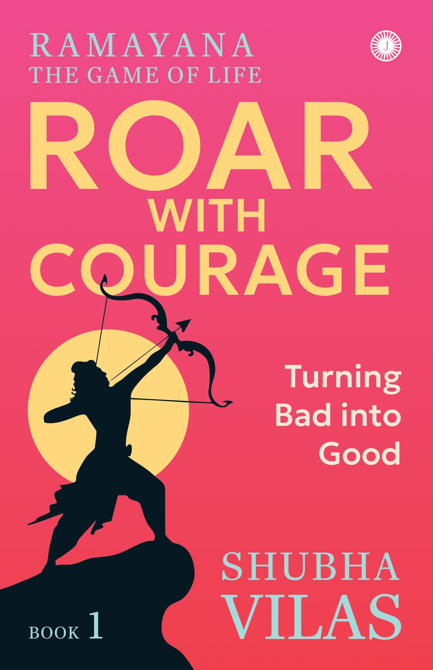 Ramayana: The Game of Life – Book 1: Roar with Courage: Turning Bad into Good