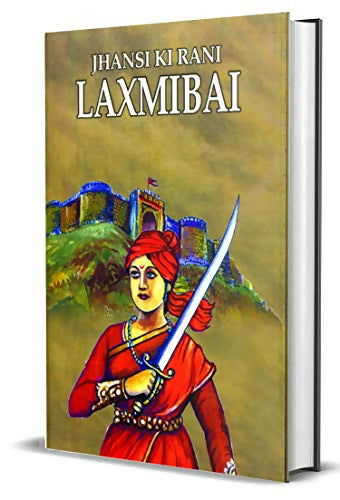 Jhansi Ki Rani Laxmibai — Rani Laxmi Bai Newalkar (The Fearless Ruler Of Jhansi) The Indian Freedom Struggle Biography-Kalpana Ganguly